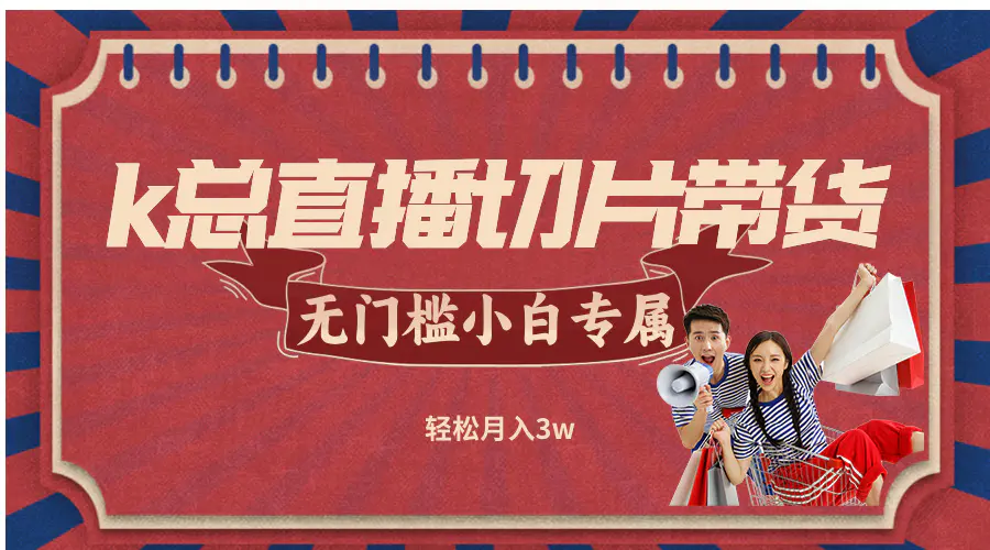 【2024.9.27】k总直播切片带货，无需授权，无门槛小白轻松月入3w-星月项目网