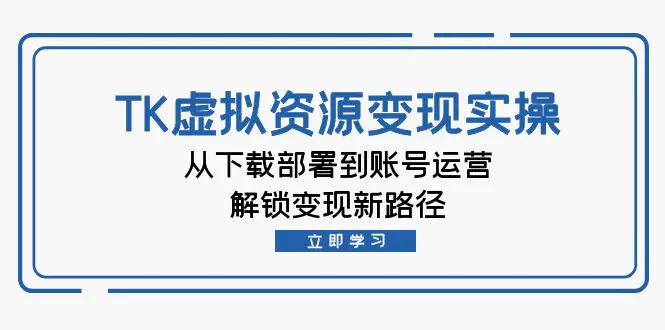 【2024.9.28】TK虚拟资料变现实操：从下载部署到账号运营，解锁变现新路径-星月项目网