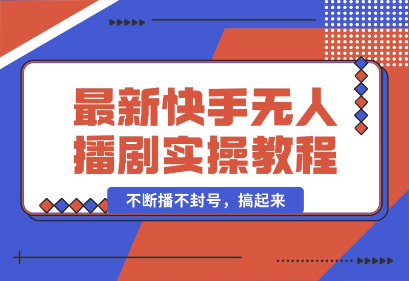 【2024.10.05】最新快手无人播剧教程，手机电脑都能玩，不断播不封号，搞起来-星月项目网