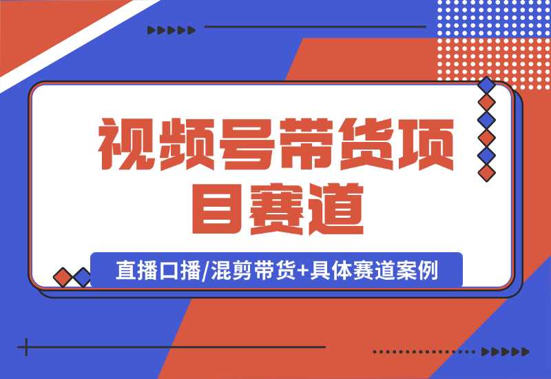 【2024.10.06】视频号带货项目赛道，直播/口播/混剪带货+具体赛道案例 全套资料分享-星月项目网