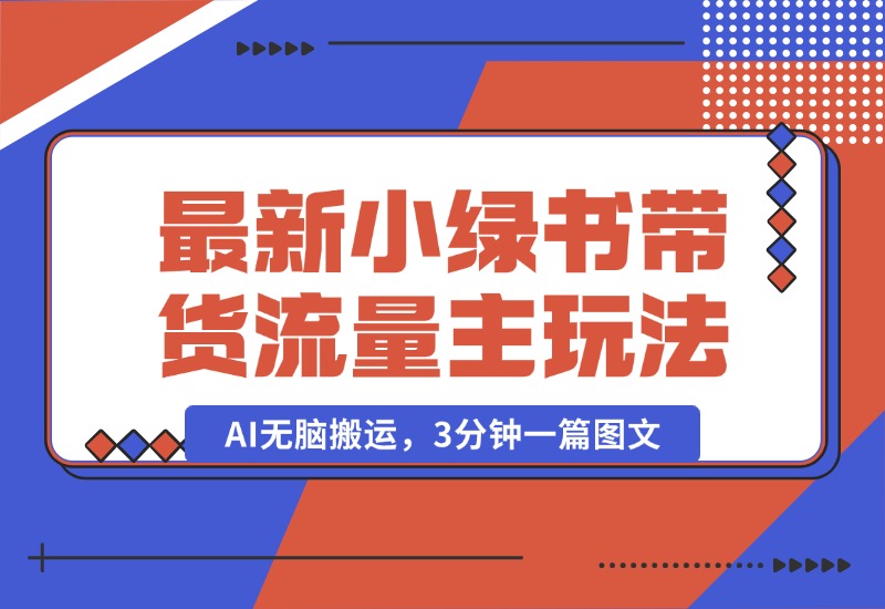 【2024.10.11】2024最新小绿书带货+流量主玩法，AI无脑搬运，3分钟一篇图文，日入800+-星月项目网
