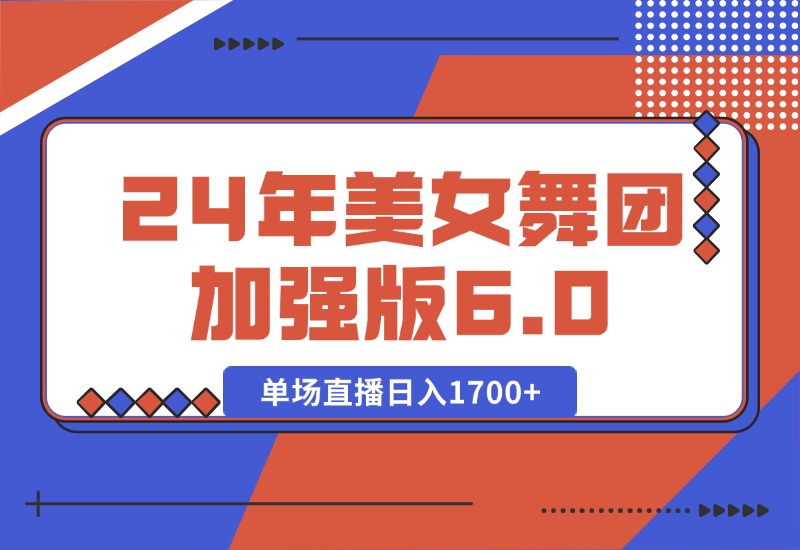 【2024.10.11】2024年美女舞团加强版6.0，单场直播日入1700+-星月项目网