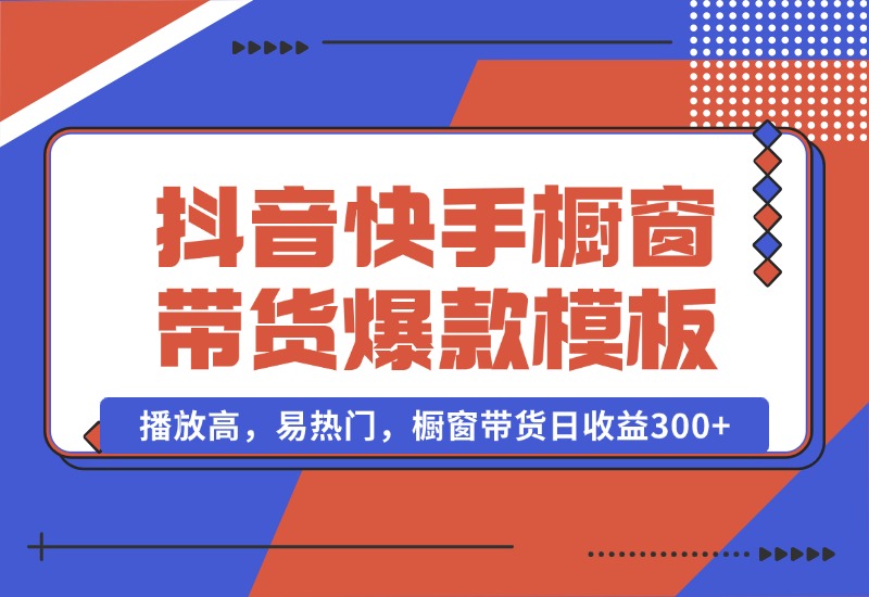 【2024.10.13】抖音/快手/视频号橱窗带货爆款模板，播放高，易热门，橱窗带货日收益300+-星月项目网