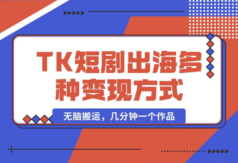 【2024.10.14】TikTok短剧出海，多变现方式，无脑搬运，几分钟一个作品-星月项目网