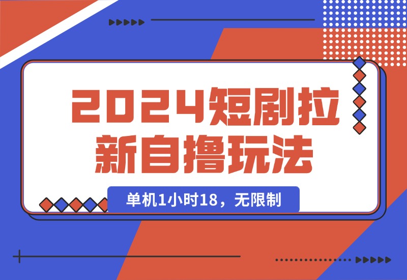 【2024.10.15】2024短剧拉新自撸玩法。单机1小时18，无限制，批量操作日入过千-星月项目网