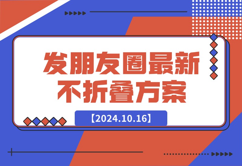 【2024.10.16】发朋友圈最新不折叠方案-星月项目网