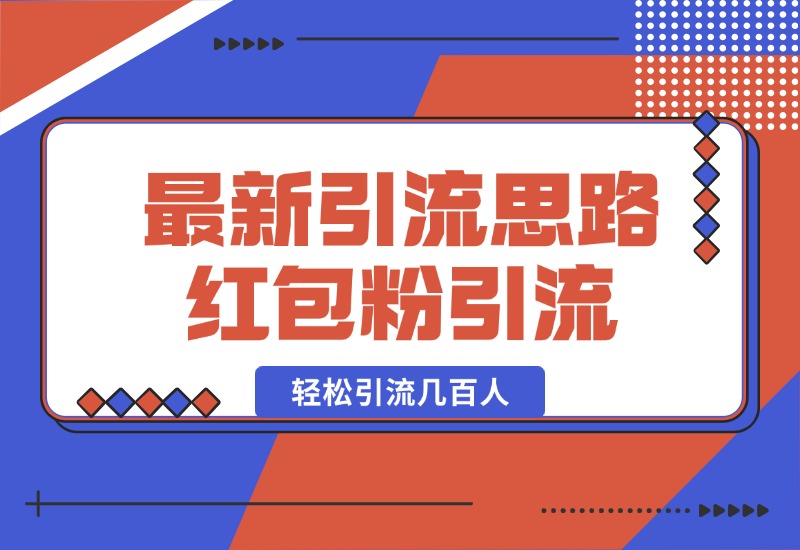 【2024.10.17】10月最新引流思路，红包粉引流玩法，轻松引流几百人-星月项目网