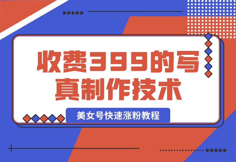 【2024.10.18】收费399的老A8写真制作技术 AI文生图制作 美女号快速涨粉教程-星月项目网