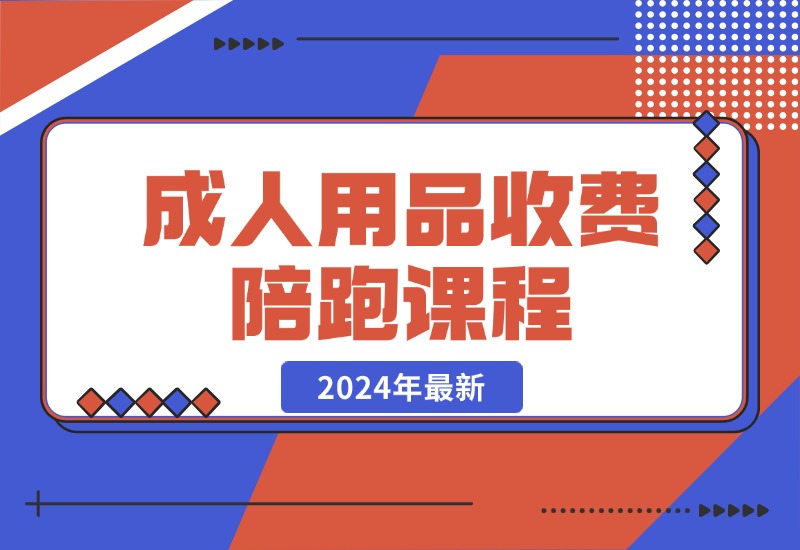 【2024.10.21】成人用品收费陪跑课程-星月项目网
