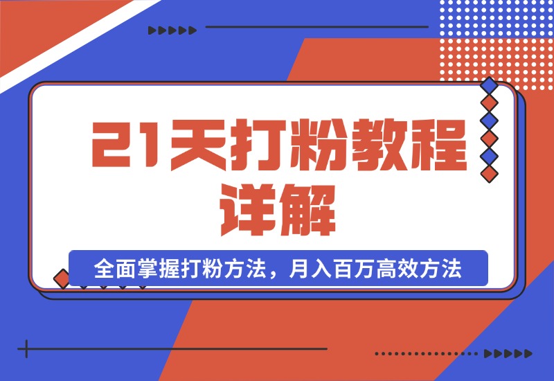 【2024.10.22】21天打粉教程详解：从逻辑到渠道，全面掌握打粉方法，月入百万高效方法-星月项目网