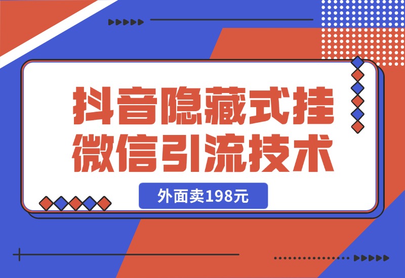 【2024.10.25】外面卖198元的抖音隐藏式挂微信引流技术-星月项目网