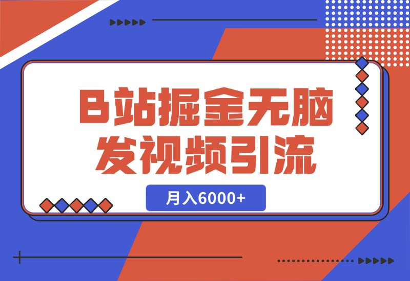【2024.10.27】B站掘金项目，无脑发视频涨粉引流，月入6000+-星月项目网