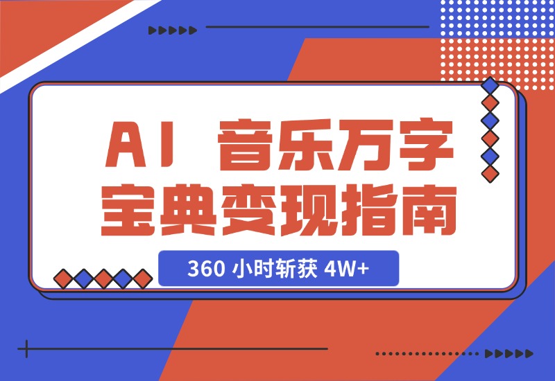 【2024.10.29】AI 音乐万字宝典变现指南，360 小时斩获 4W+-星月项目网