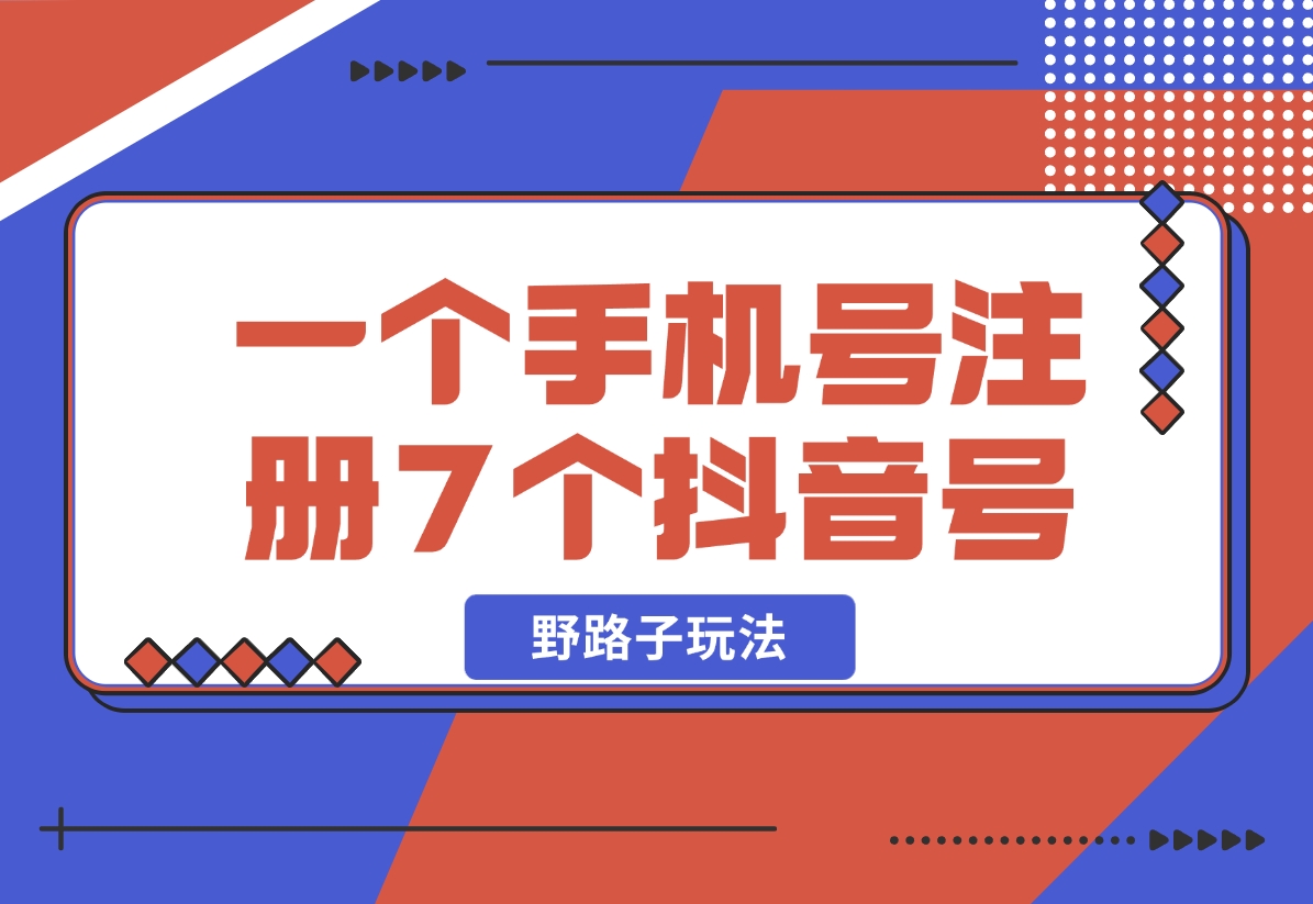 【2024.11.01】一个手机号注册7个抖音号技术，野路子玩法！-星月项目网