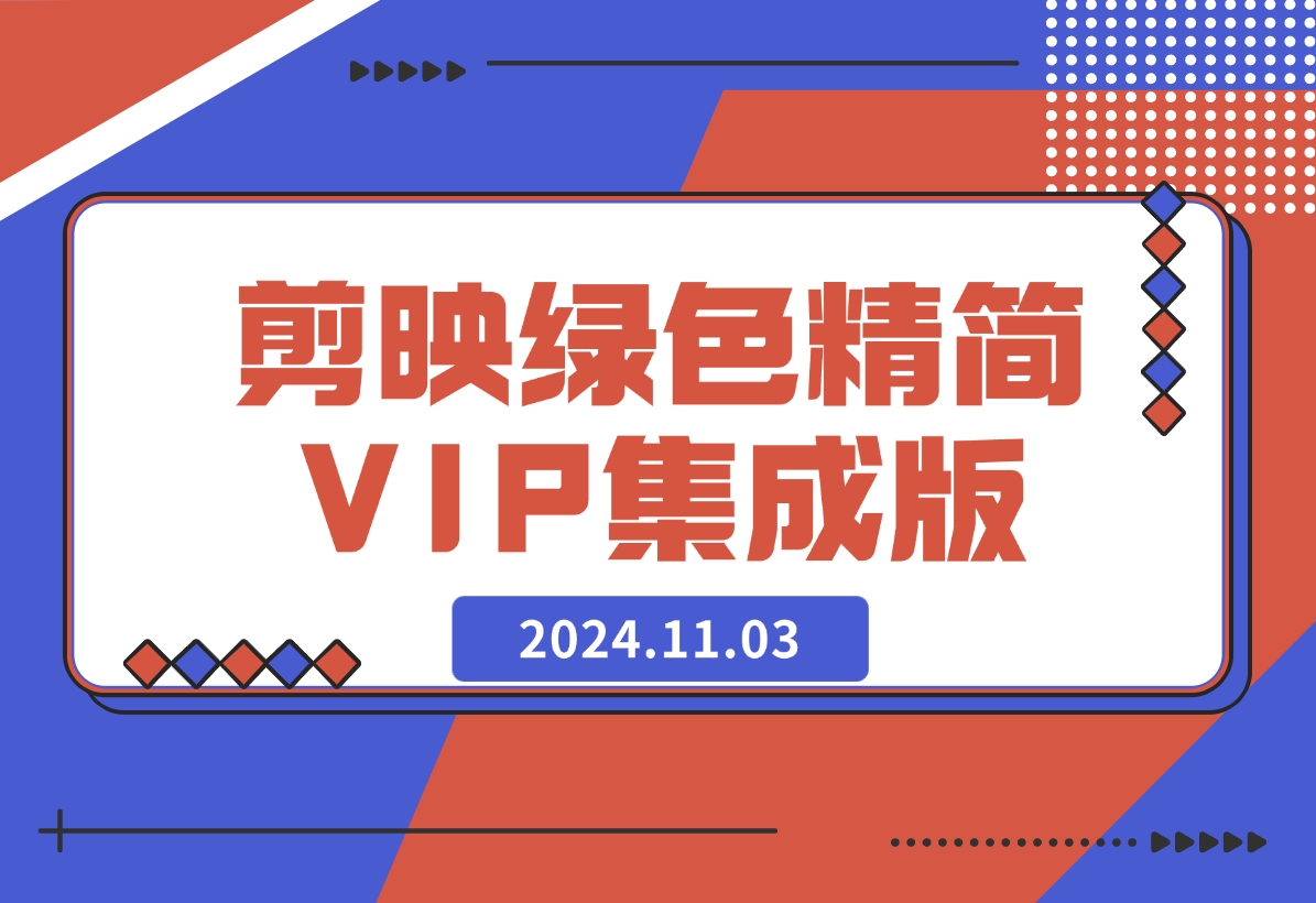 【2024.11.03】剪映6.01绿色精简免安装VIP集成版-星月项目网