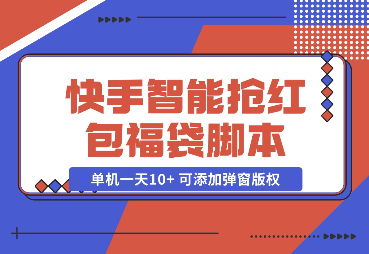 【2024.11.07】快手智能抢红包福袋，单机一天10+ 可添加弹窗版权-星月项目网