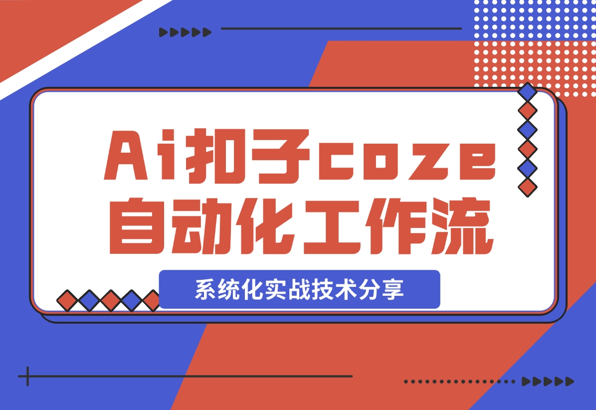 【2024.11.09】Ai扣子coze自动化工作流，系统化实战技术分享，非常详细！-星月项目网