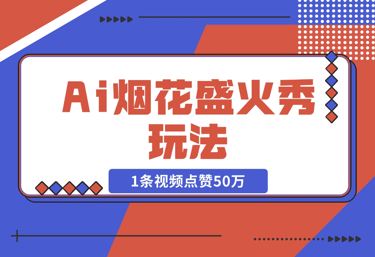 【2024.11.15】Ai烟花盛火秀玩法，1条视频点赞50万，单日变现1000+-星月项目网