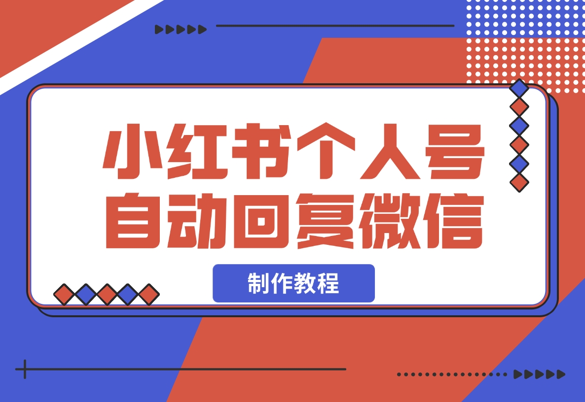 【2024.11.16】小红书个人号自动回复微信制作教程-星月项目网