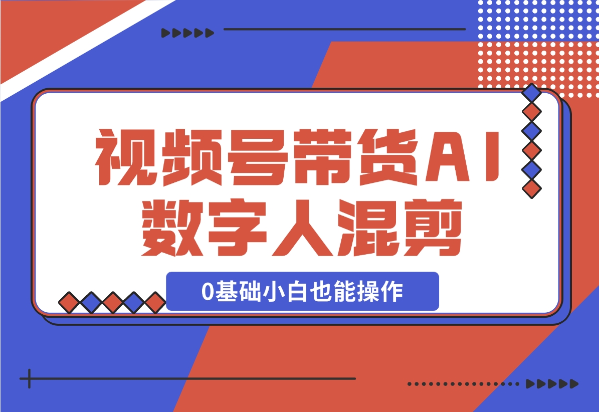 【2024.11.17】视频号带货，AI数字人混剪玩法，0基础小白也能操作-星月项目网