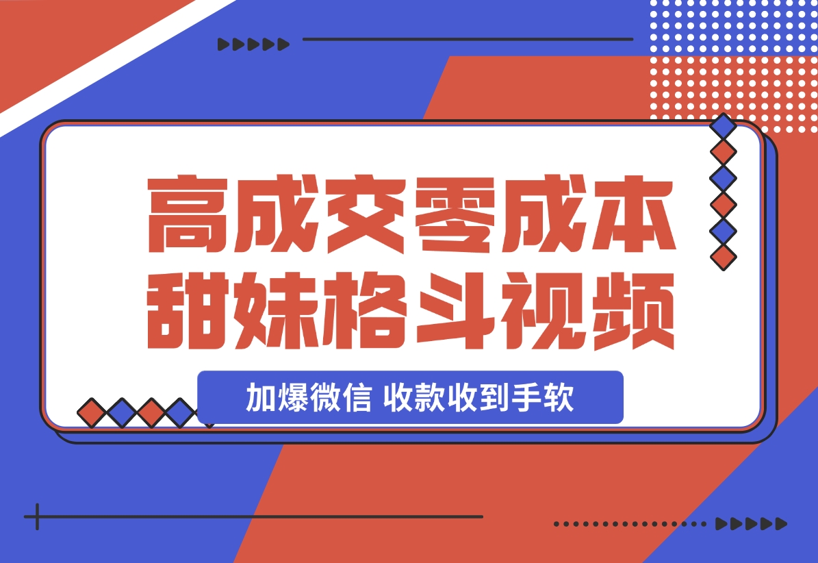 【2024.11.21】高成交零成本，售卖甜妹格斗视频，谁发谁火，加爆微信，收款收到手软 (附素材)-星月项目网