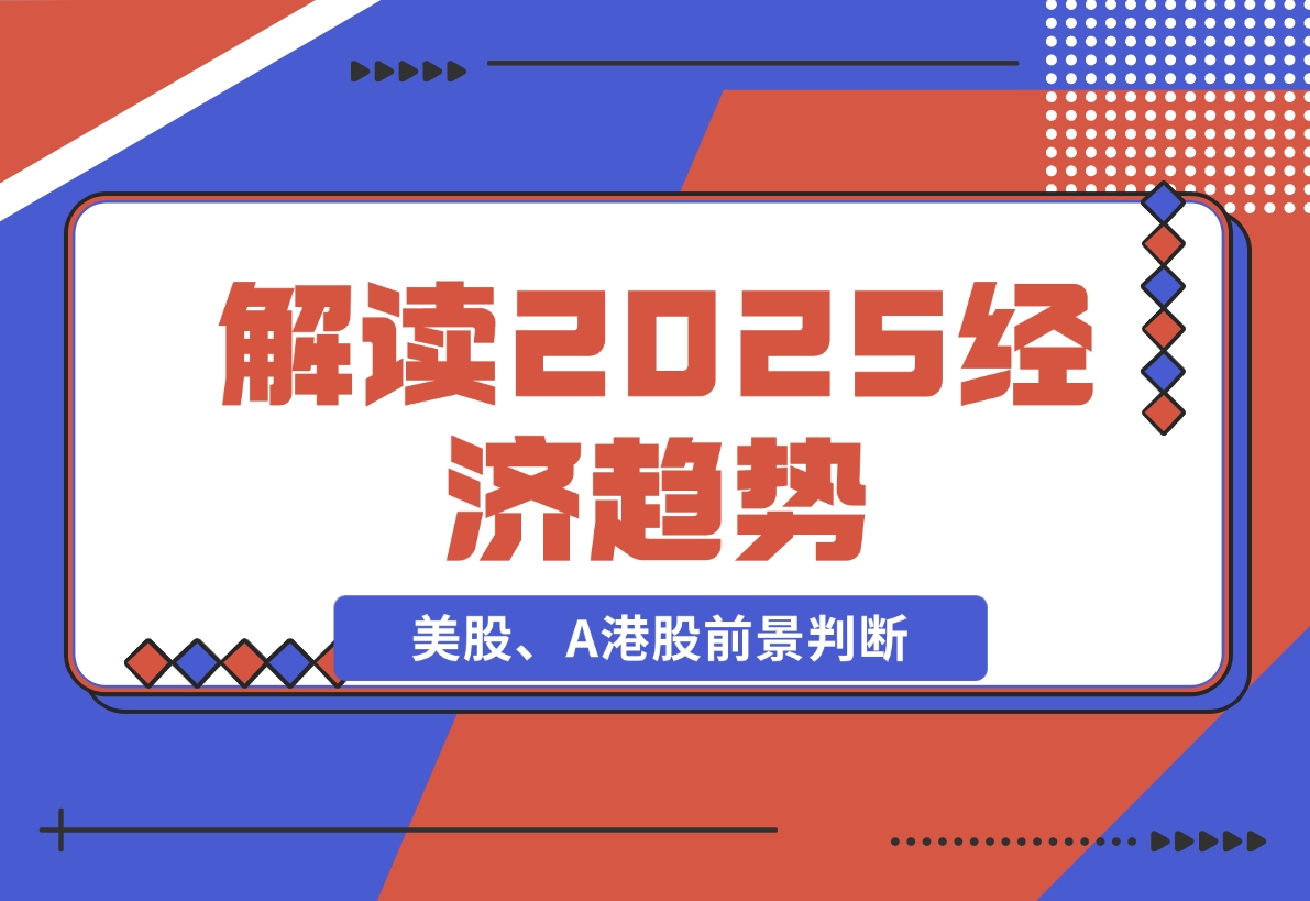 【2024.11.26】解读2025经济趋势、美股、A港股等资产前景判断，助您抢先布局未来投资-星月项目网