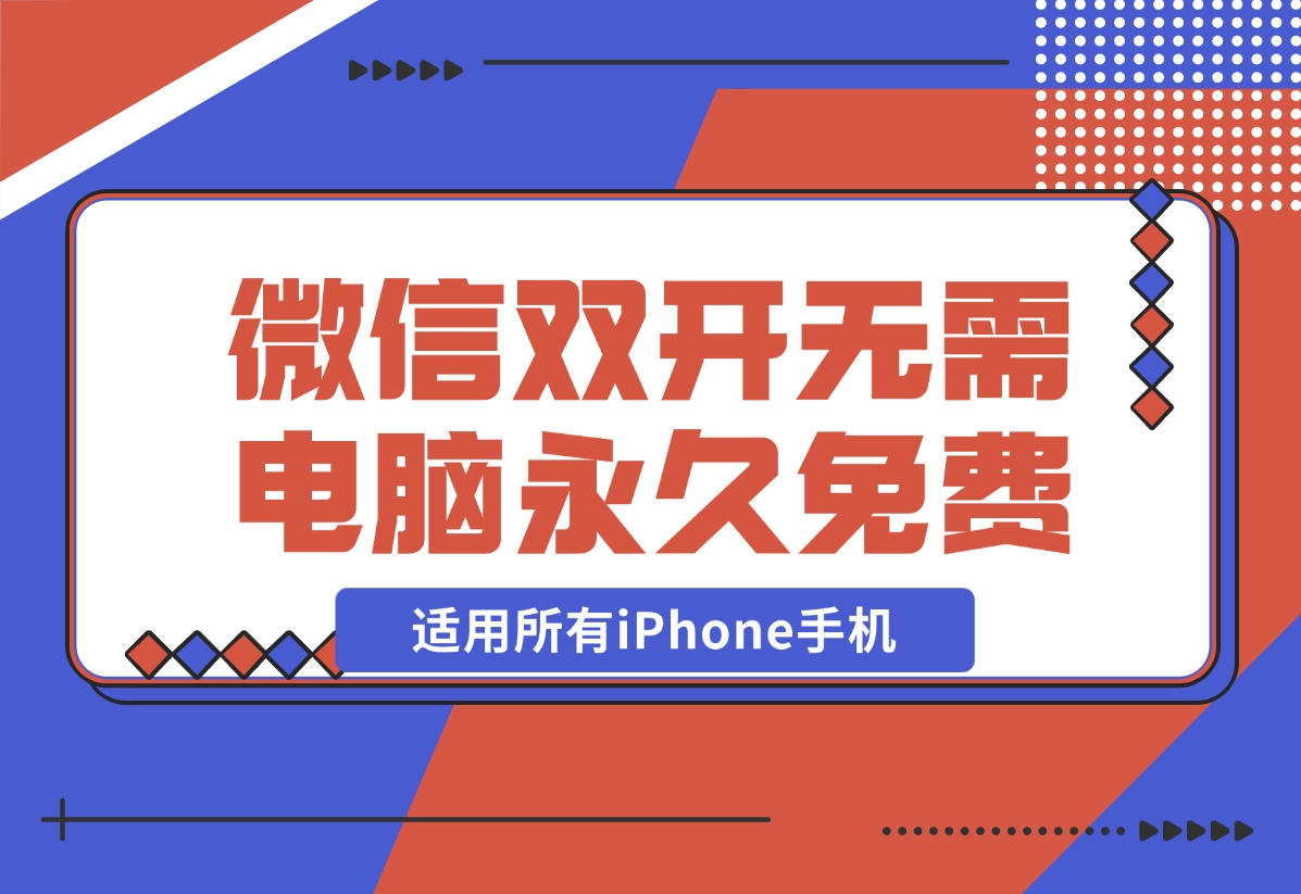 【2024.11.27】iPhone微信双开无需电脑永久免费，适用所有iPhone手机-星月项目网