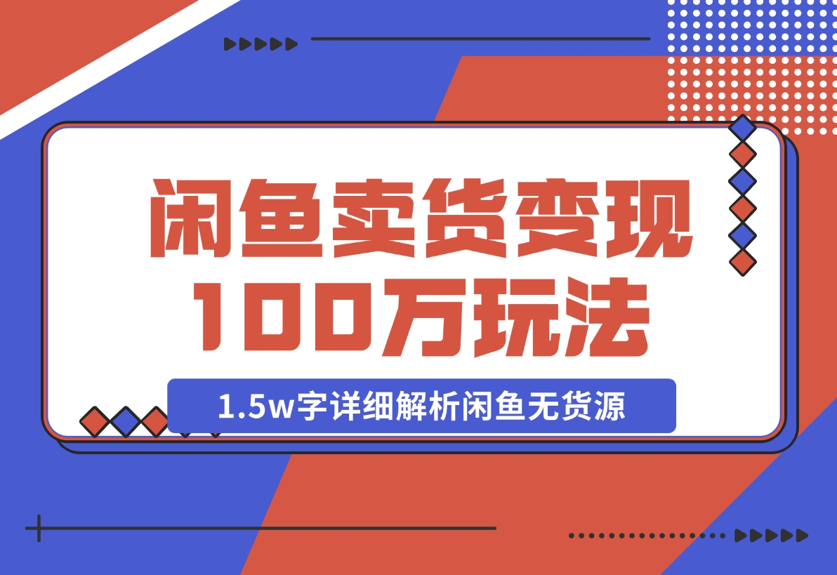 【2024.12.03】闲鱼卖货变现100万一1.5w字详细解析闲鱼无货源电商玩法-星月项目网