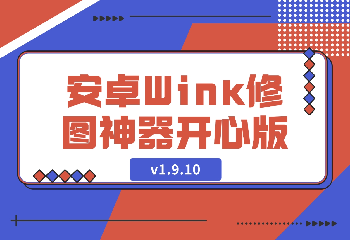 【2024.12.11】安卓Wink修图神器v1.9.10开心版-星月项目网