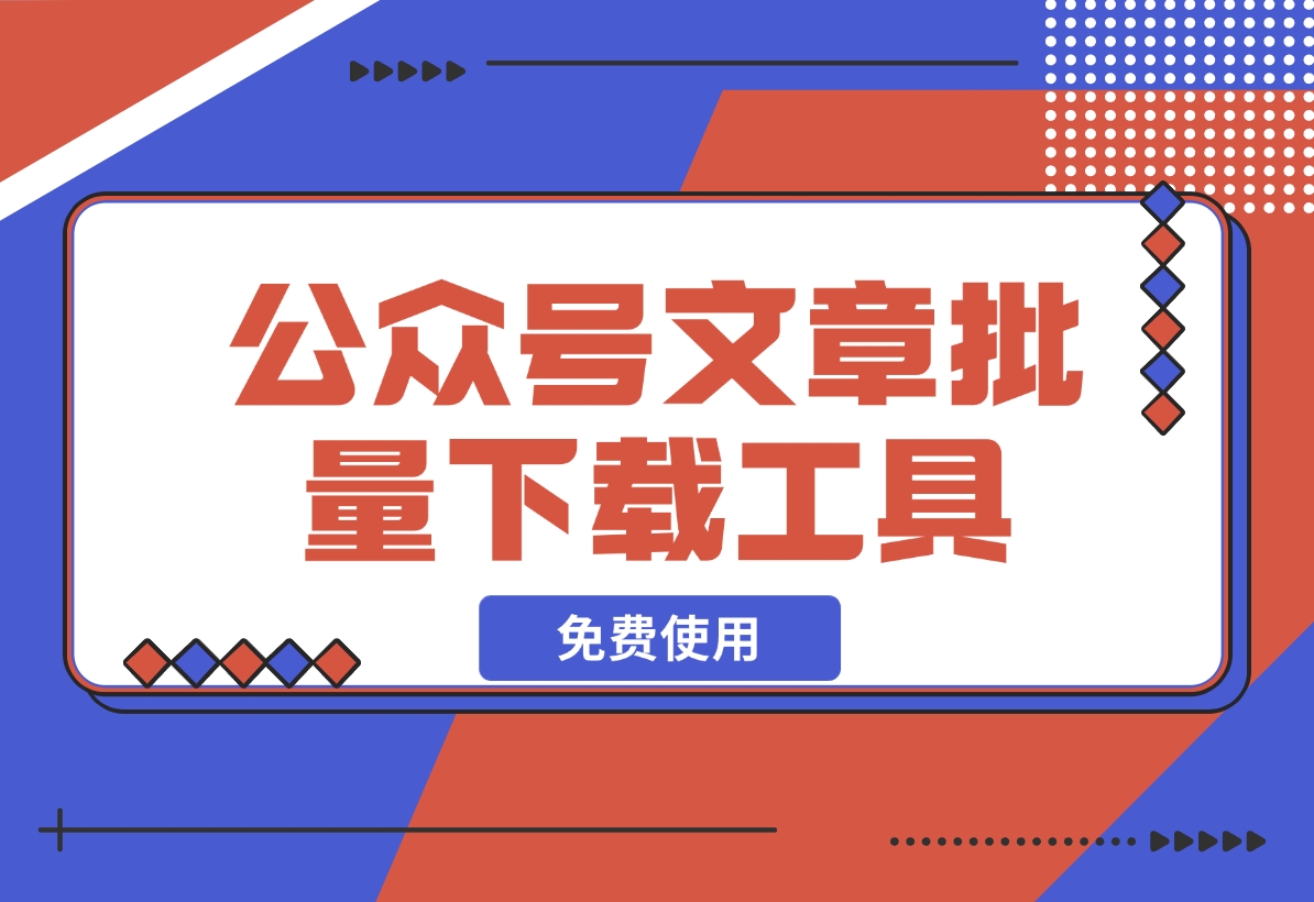 【2024.12.12】公众号文章批量下载工具-免费使用-星月项目网