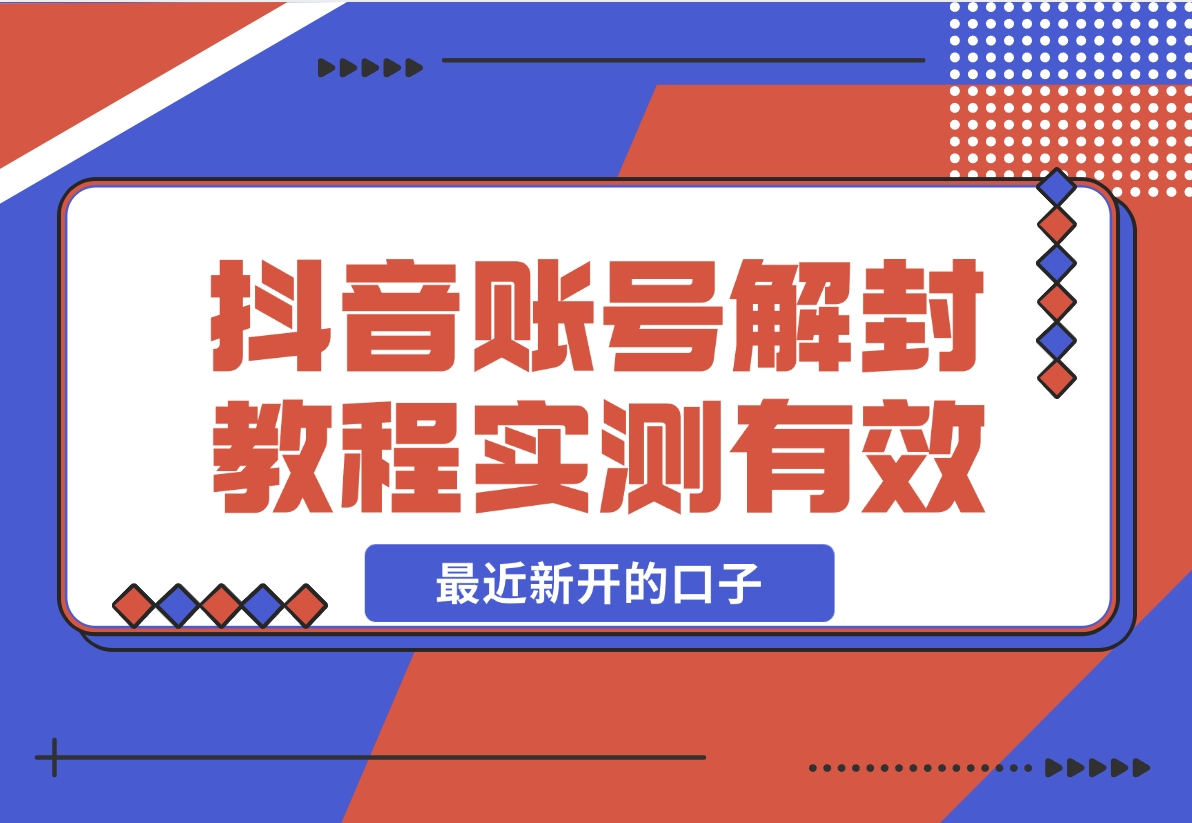 【2024.12.12】抖音账号解封教程，最近新开的口子 实测有效-星月项目网