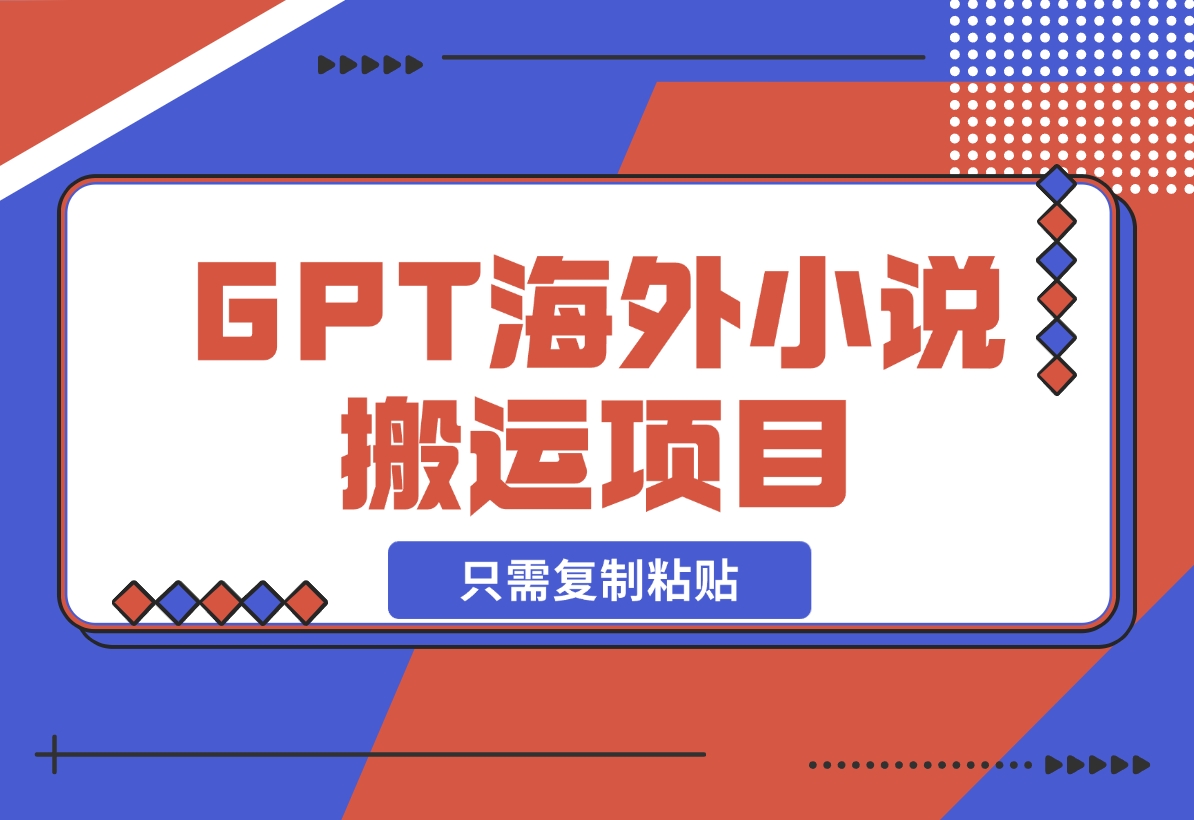 【2024.12.12】海外小说搬运，靠CHATGPT搬运只需复制粘贴-星月项目网