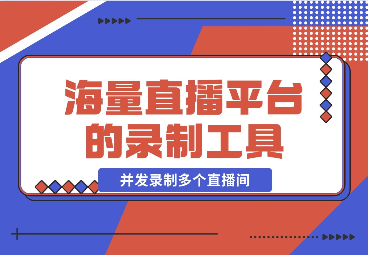 【2024.12.13】1号录播：海量直播平台的录制工具，支持多线程并发录制多个直播间-星月项目网