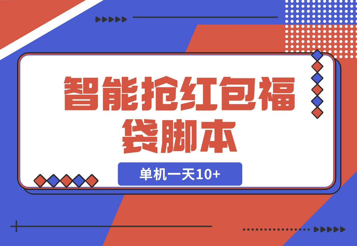 【2024.12.16】抖音/微信智能抢红包福袋脚本，单机一天10+ 可添加弹窗版权-星月项目网