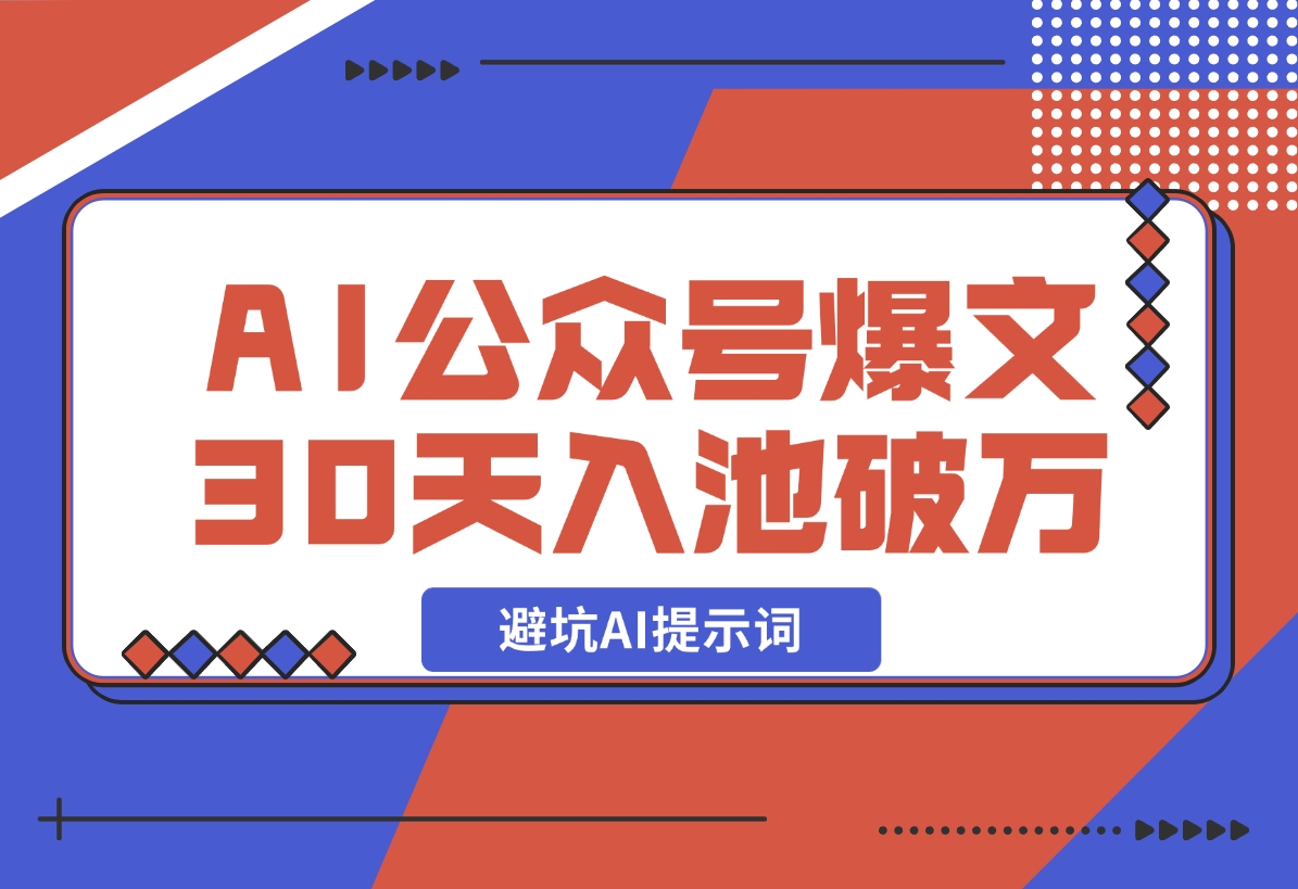 【2024.12.17】AI公众号爆文新号如何30天内入池破万避坑AI提示词-星月项目网