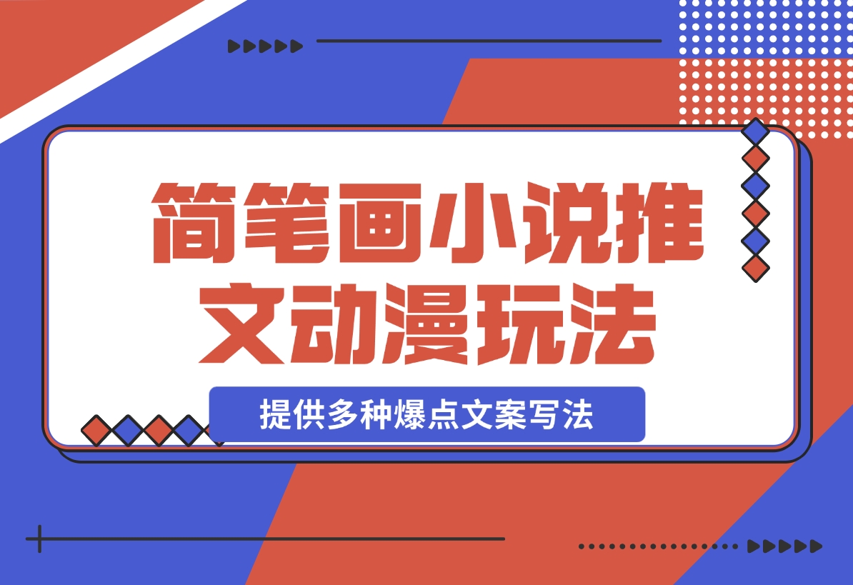 【2024.12.18】简笔画教学，小说推文动漫玩法，提供多种爆点文案写法，引爆社交媒体-星月项目网