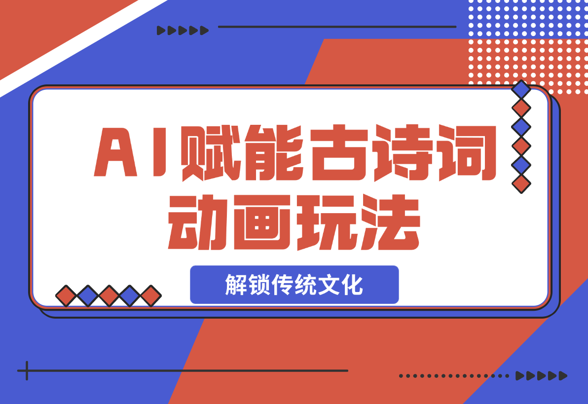 【2024.12.21】AI 赋能古诗词动画：解锁传统文化新玩法，火遍全网不是梦！-星月项目网