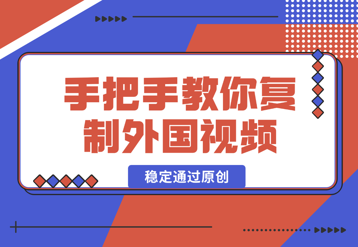 【2024.12.26】手把手教你复制外国视频，轻松搬运，蓝海赛道稳定通过原创，赚取收益-星月项目网