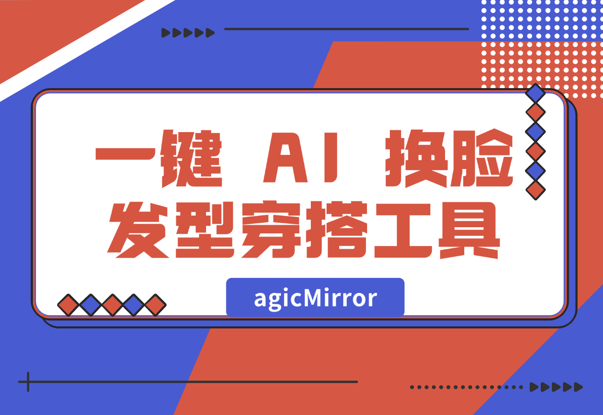 【2024.12.30】agicMirror 一键 AI 换脸、发型、穿搭工具-星月项目网