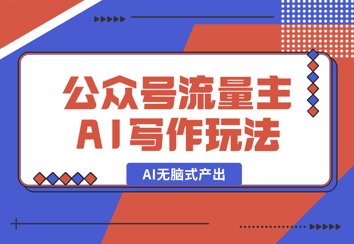 【2025.1.1】公众号流量主AI写作玩法，利用AI无脑式产出，适合新手小白-星月项目网