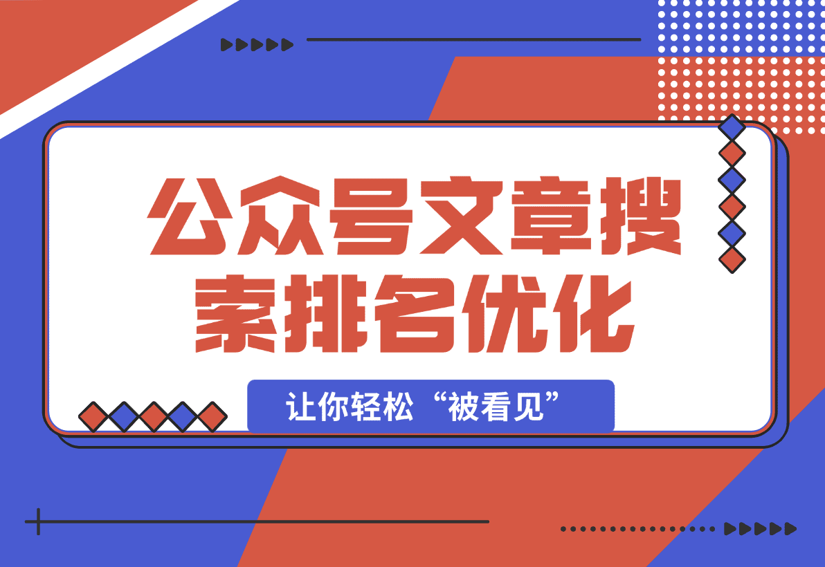 【2025.1.1】公众号文章搜索排名优化，让你轻松“被看见”的独特搜索引流法-星月项目网