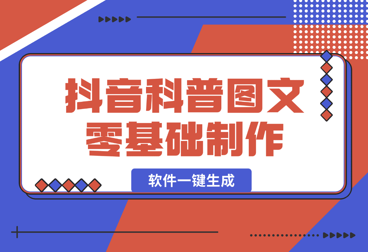 【2025.1.5】抖音科普图文零基础制作玩法，100%过原创 软件一键生成-星月项目网