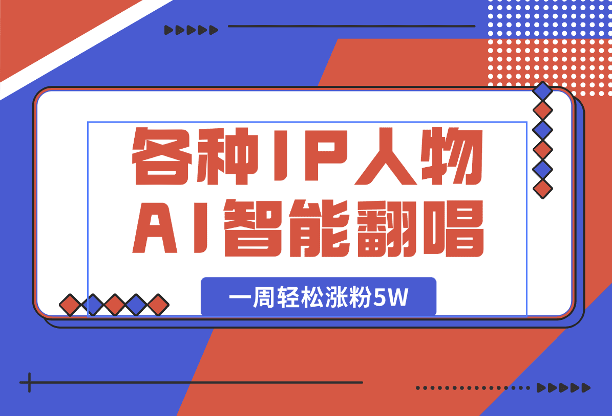 【2025.1.10】各种IP人物AI智能翻唱，短视频领域新风口，一周轻松涨粉5W，快速起号-星月项目网