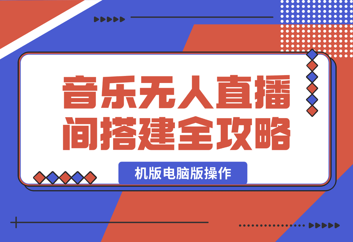 【2025.1.13】音乐无人直播间搭建全攻略，从背景歌单保存到直播开启，手机版电脑版操作-星月项目网