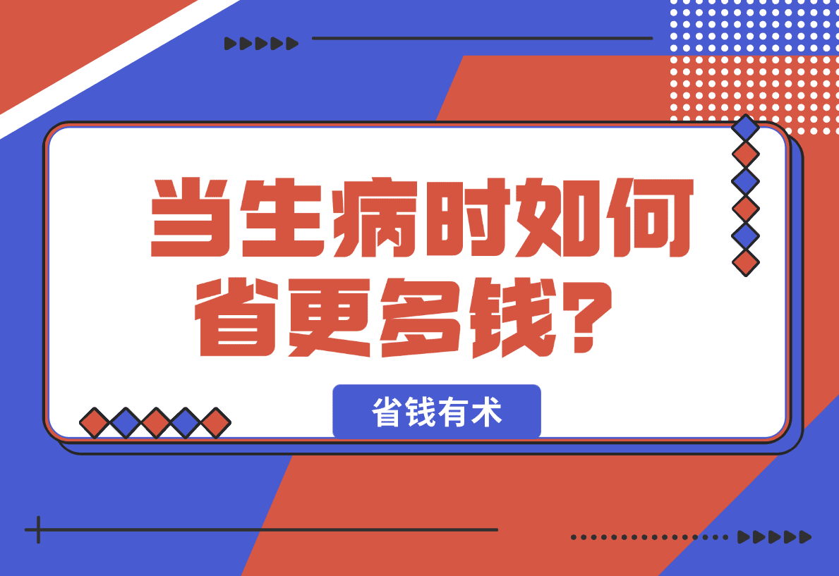 【2025.1.14】省钱有术，当生病时如何省更多钱？-星月项目网
