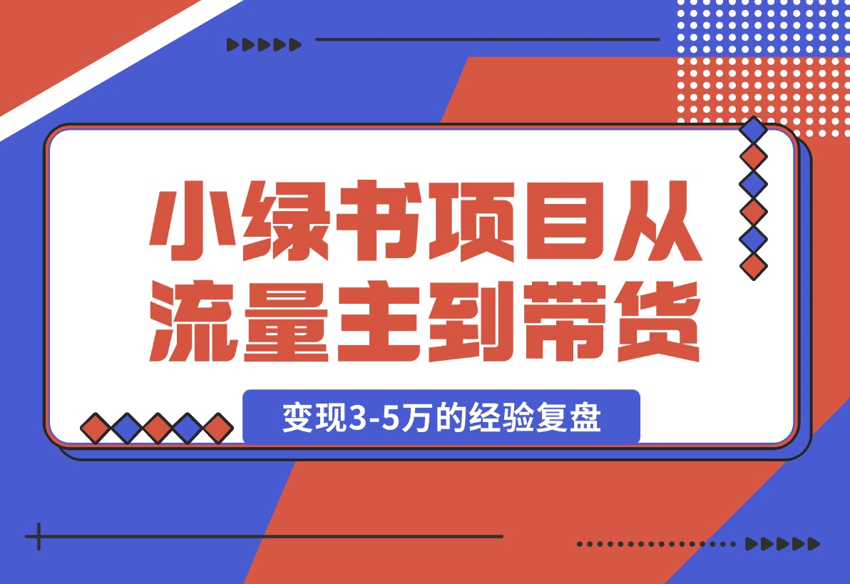 【2025.1.17】小绿书项目，从流量主到带货，内测变现3-5万的经验复盘-星月项目网
