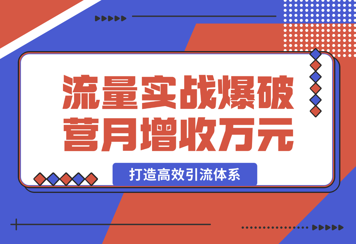 【2025.1.24】流量实战爆破营：企微爆粉、百宝箱引流，打造高效引流体系，月增收万元-星月项目网