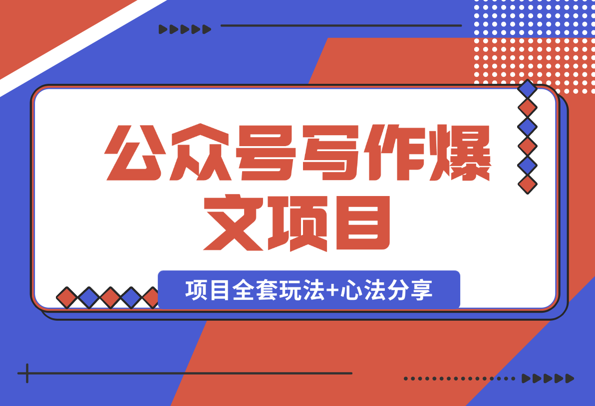【2025.2.4】公众号写作爆文项目，简单易复制，项目全套玩法+心法分享-星月项目网