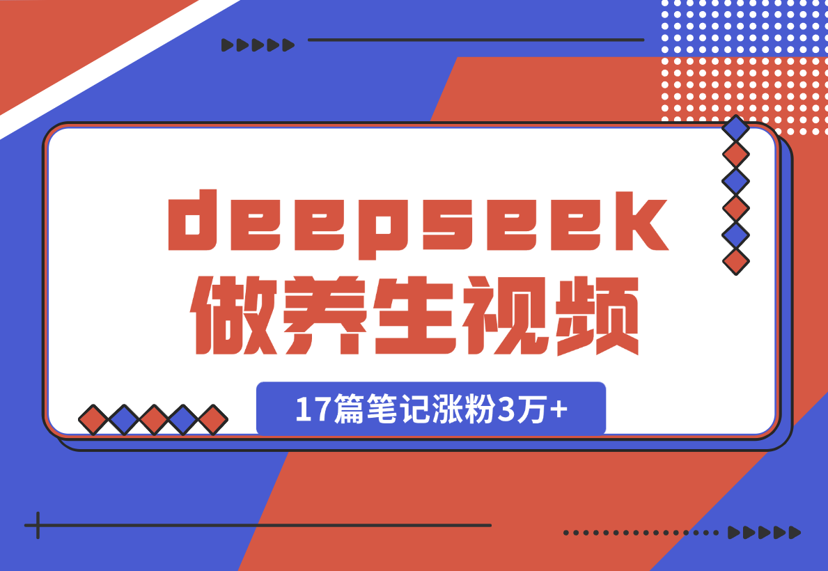 【2025.2.10】利用deepseek做中式养生视频，17篇笔记涨粉3万+，单日变现1k-星月项目网