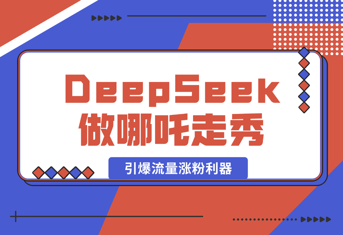 【2025.2.12】用DeepSeek做哪吒走秀视频，引爆流量涨粉利器，单日变现1k-星月项目网